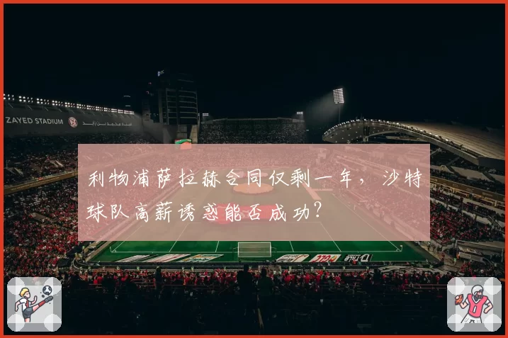 利物浦萨拉赫合同仅剩一年,沙特球队高薪诱惑能否成功?