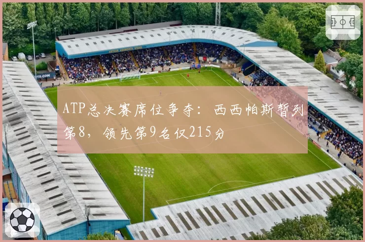 ATP总决赛席位争夺：西西帕斯暂列第8，领先第9名仅215分