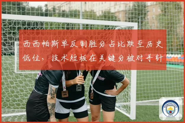 西西帕斯单反制胜分占比跌至历史低位，技术短板在关键分被对手针对性破解